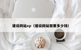 改则建设网站xp（建设网站需要多少钱）