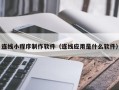 改则连线小程序制作软件（连线应用是什么软件）