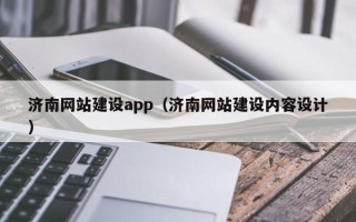 改则济南网站建设app（济南网站建设内容设计）