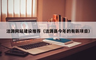 改则沽源网站建设推荐（沽源县今年的有新项目）