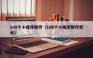 改则100个小程序制作（100个小程序制作软件）
