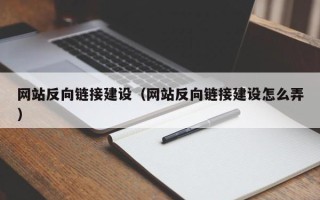 改则网站反向链接建设（网站反向链接建设怎么弄）